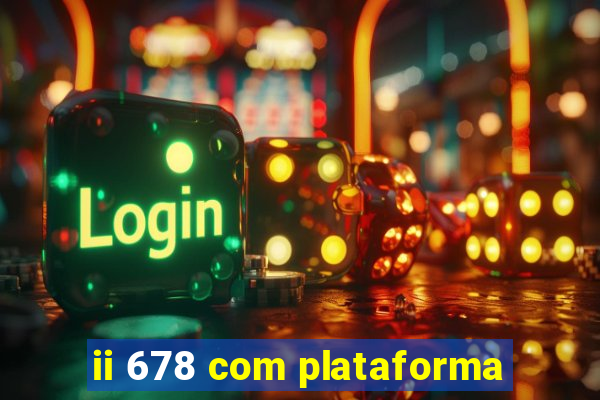 ii 678 com plataforma